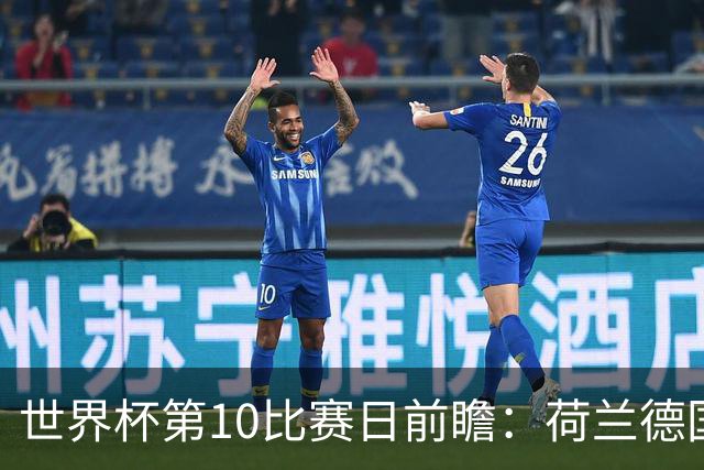 世界杯第10比赛日前瞻：荷兰德国均“大考”，中国主裁亮相世界杯