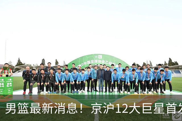 男篮最新消息！京沪12大巨星首发对决，布朗强势对抗古德温，6大顶级锋线激战