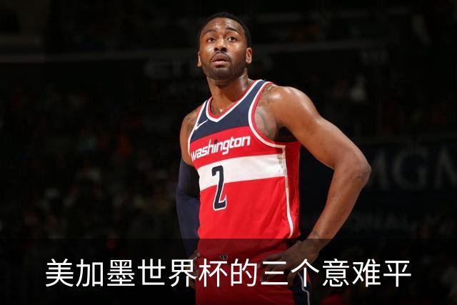美加墨世界杯的三个意难平