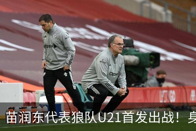 苗润东代表狼队U21首发出战！身披11号战袍亮相，有望加盟