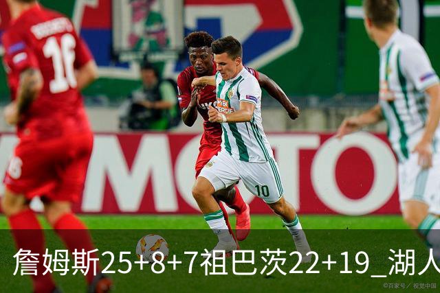 詹姆斯25+8+7祖巴茨22+19 湖人险胜快船止连败