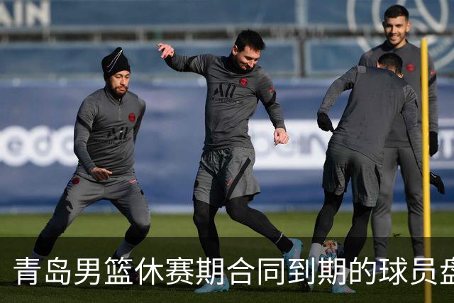 青岛男篮休赛期合同到期的球员盘点，王睿泽赵嘉义领衔