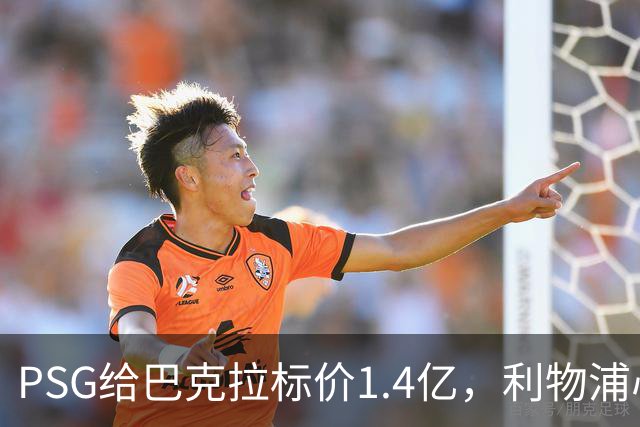 PSG给巴克拉标价1.4亿，利物浦心理底线仅7500万